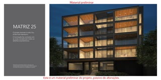 O projeto durante à noite, fica
ainda mais expressivo.
A iluminação faz contraste com
as cores e evidenciam todos os
detalhes arquitetônicos.
MATRIZ 25
Perspectiva da fachada sujeita a alteração para
representação da área de recreação infantil constante
no projeto, de acordo com masterplan do terreno.
Material preliminar
Este é um material preliminar do projeto, passivo de alterações.
 