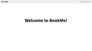 Gillian PitzerBookMe
Welcome to BookMe!
 