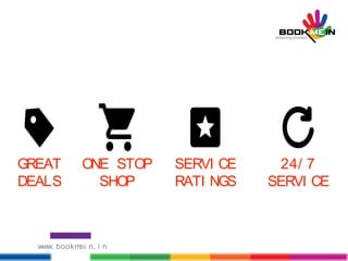 GREAT
DEALS
ONE STOP
SHOP
SERVI CE
RATI NGS
24/ 7
SERVI CE
www. bookmei n. i n
 