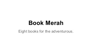 Book Merah 
Eight books for the adventurous. 
 