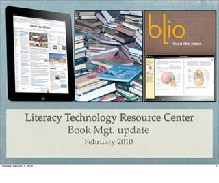 Literacy Technology Resource Center
                            Book Mgt. update
                              February 2010

Tuesday, February 9, 2010                               1
 