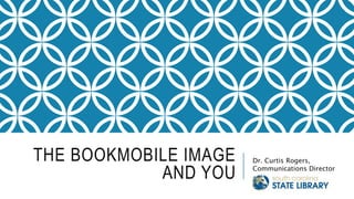 THE BOOKMOBILE IMAGE
AND YOU
Dr. Curtis Rogers,
Communications Director
 