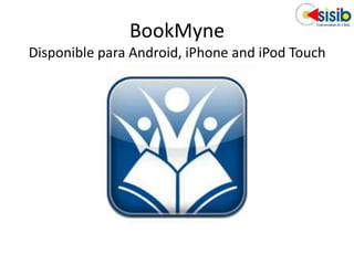 BookMyne
Disponible para Android, iPhone and iPod Touch
 
