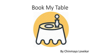 Book My Table
By Chinmaya Lovekar
 