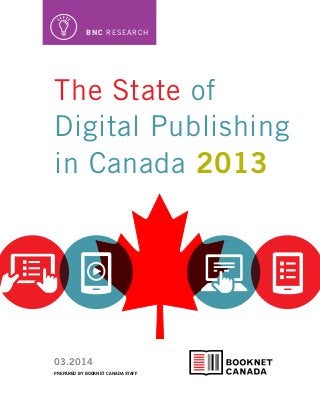 PREPARED BY BOOKNET CANADA STAFF
03.2014
BNC Research
The State of
Digital Publishing
in Canada 2013
 