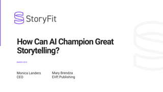 MARCH 2019
How Can AI Champion Great
Storytelling?
Monica Landers
CEO
Mary Brendza
EVP, Publishing
 