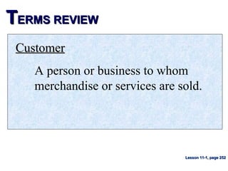 TTERMS REVIEWERMS REVIEW
CustomerCustomer
A person or business to whom
merchandise or services are sold.
Lesson 11-1, page 252Lesson 11-1, page 252
 