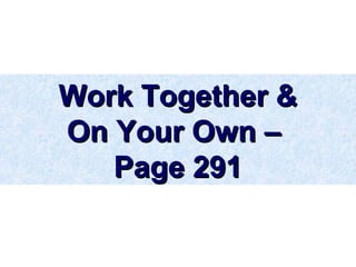 Work Together &Work Together &
On Your Own –On Your Own –
Page 291Page 291
 