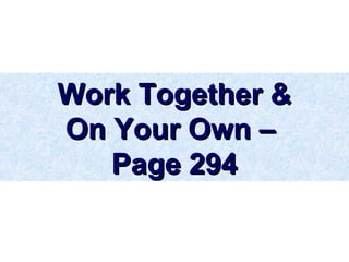 Work Together &Work Together &
On Your Own –On Your Own –
Page 294Page 294
 