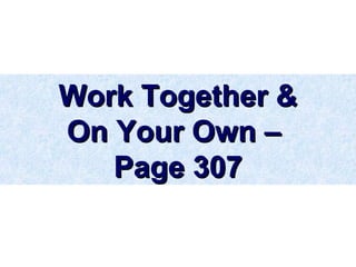 Work Together &Work Together &
On Your Own –On Your Own –
Page 307Page 307
 