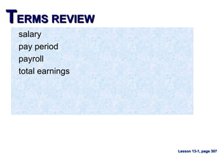 TTERMS REVIEWERMS REVIEW
salary
pay period
payroll
total earnings
Lesson 13-1, page 307Lesson 13-1, page 307
 
