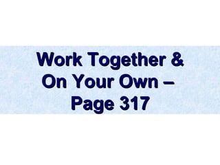 Work Together &Work Together &
On Your Own –On Your Own –
Page 317Page 317
 