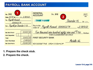 PAYROLL BANK ACCOUNTPAYROLL BANK ACCOUNT
1
2
1. Prepare the check stub.
2. Prepare the check.
Lesson 13-4, page 319Lesson 13-4, page 319
 