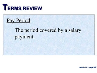 TTERMS REVIEWERMS REVIEW
Pay PeriodPay Period
The period covered by a salary
payment.
Lesson 13-1, page 302Lesson 13-1, page 302
 