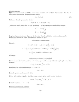 Pontificia Universidad Católica de Chile - Facultad de Fı́sica
QM II - FIZ0412
Ayudantı́a 4
Profesor: Max Bañados
Ayudante : Nicolás Pérez (nrperez@uc.cl)
Resumen - Teorı́a de Perturbaciones independiente
Consideremos que hemos resuelto la ecuación de Schrodinger:
H0
ψ0
n = Enψ0
n (160)
Donde ψ0
n es un set completo de autofunciones con los correspondientes autovalores E0
n. Se cumple:
hψ0
n|ψ0
mi = δnm (161)
La idea es perturbar ligeramente modificando el potencial. Resolveremos entonces:
Hψn = Enψn (162)
OJO! Lo que obtendremos siempre serán soluciones aproximadas. Ahora, escribimos el Hamiltoniano en función
de un parámetro λ muy pequeño y expandimos la función de onda y la energı́a:
H = H0
+ λH0
ψn = ψ0
n + λψ1
n + λ2
ψ2
n + ... (163)
En = E0
n + λE1
n + λ2
E2
n + ...
Importante: E1
n es la corrección a primer orden del autovalor y ψ1
n del autoestado.
Si reemplazamos en la ecuación original y jugamos un poco con los productos, obtenemos:
E1
n = hψ0
n|H0
|ψ0
ni (164)
y la corrección del autoestado será:
ψ1
n =
X
m6=n
hψ0
m|H0
|ψ0
ni
(E0
n − E0
m)ψ0
m
(165)
Ası́ mismo, la energı́a a segundo orden quedará dada por:
E2
n =
X
m6=n
|hψ0
m|H0
|ψ0
ni|2
E0
n − E0
m
(166)
20
 