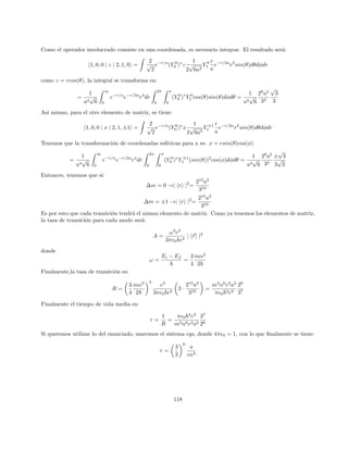 Soluciones
Problema 1:
Consideremos las corrección a primer orden (corrección del n-esimo estado a primer orden):
E(1)
n = hn|V |ni (169)
Recordemos que:
|ni =
r
1
2nn!
·
mω
π~
1/4
· e− mωx2
2~ · Hn
r
mω
~
x

n = 0, 1, 2, ... (170)
En nuestro caso:
|0i = π−1/4
e−x2
/2
· H0(x)
|0i = π−1/4
e−x2
/2
Luego, calculando explı́citamente la integral, se obtiene:
E
(1)
0 =
Z ∞
−∞
π−1/4
e−x2
/2
x4
π−1/4
e−x2
/2
dx
E
(1)
0 =
Z ∞
−∞
π−1/2
e−x2
x4
dx
E
(1)
0 = π−1/2
·

3
√
π
4

E
(1)
0 =
3
4
Es útil recordar que:
Γ

1
2

=
√
π (171)
Γ(z) =
Z ∞
0
tz−1
e−t
dt (172)
Por otro lado, sabemos que la corrección a segundo orden viene dada por:
E(2)
n =
X
m6=n
|(0)
hl|V |ni(0)
|2
E
(0)
n − E
(0)
l
(173)
En este problema lo que utilizaremos es V = λx4
, donde x =
q
~
2mω (a + a†
). Además en las instrucciones
del enunciado, se dice: ~ = 2M = k/2 = 1 y sabemos que ω = ~k2
/2m, entonces:
22
 