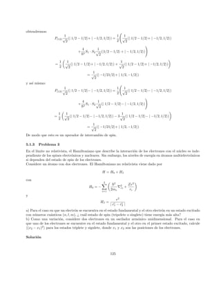 (E(0)
m − E(0)
n )(0)
hm|ni(2)
+
X ((0)
hl|V |ni(0) (0)
hm|V |li(0)
−(0)
hl|V |ni(0) (0)
hm|(0)
hn|V |ni(0)
|li(0)
)
(E
(0)
n − E
(0)
l )
= 0 (188)
1er
termino +
X ((0)
hl|V |ni(0) (0)
hm|V |li(0) (0)
hm|mi(0)
−(0)
hl|V |ni(0) (0)
hn|V |ni(0) (0)
hm|li(0)
)
(E
(0)
n − E
(0)
l )
= 0 (189)
Luego, reordenando tenemos:
(E(0)
n − E(0)
m ) (0)
hm|ni(0)
=
X (0)
hl|V |mi(0) (0)
hm|V |ni(0) (0)
hm|li(0)
E
(0)
n − E
(0)
l
(190)
−
(0)
hl|V |mi(0) (0)
hm|V |ni(0) (0)
hm|li(0)
E
(0)
n − E
(0)
l
!
Si bracketeamos nuevamente por la izquierda con (0)
hm| obtenemos la expresión final:
|ni(2)
=
X
m,l6=n
(0)
hl|V |ni(0) (0)
hm|V |ni(0)
|li(0)
(E
(0)
n − E
(0)
m )(E
(0)
n − E
(0)
l )
!
−
X
l6=n
(0)
hl|V |ni(0) (0)
hn|V |ni(0)
|li(0)
(E
(0)
n − E
(0)
l )2
!
(191)
Con lo que hemos demostrado lo solicitado.
29
 