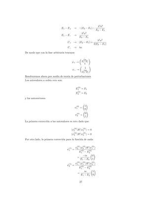 2
=
(B ∓
√
A2 + B2 − A)2
2[(B ∓
√
A2 + B2)2 + A2]
(92)
Nótese que P− es la probabilidad de encontrar al sistema en el estado con autovalor X = ~
√
A2 + B2/2
y P+ es la correspondiente al estado de X = −~
√
A2 + B2/2.
Problema 3: En términos de la representación de Pauli, escribimos:
n̂ · ~
S =
~
2

sinθ cos φ

0 1
1 0

+ sinθsinφ

0 −i
i 0

+ cosθ

1 0
0 −1

(93)
Luego,
n̂ · ~
S =
~
2

cosθ sinθe−iφ
sinθeiφ
−cosθ

(94)
Los autovalores de esta matriz son ±~/2, con los correspondientes autovectores:

cosθ
2
sinθ
2 eiφ
 
sinθ
2
−cosθ
2 eiφ

(95)
Las probabilidades de encontrar el electron en los estados superiores son respectivamente cos2
(θ/2) y
sin2
(θ/2).
(b) El estado evolucionado será:
|ψ(t)i)e−iE(0)
t/~
e−iωt(n̂·~
S)/~
|ψ(0)i (96)
Ignorando la parte espacial, tenemos:
Ψ(t) = e−iE(
0)t/~
e−iωt(n̂·~
σ)/2

1
0

(97)
11
 