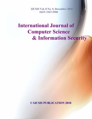 IJCSIS Vol. 8 No. 9, December 2010
           ISSN 1947-5500




International Journal of
    Computer Science
      & Information Security




    © IJCSIS PUBLICATION 2010
 