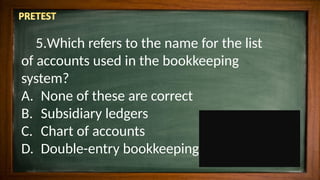 5.Which refers to the name for the list
of accounts used in the bookkeeping
system?
A. None of these are correct
B. Subsidiary ledgers
C. Chart of accounts
D. Double-entry bookkeeping
 