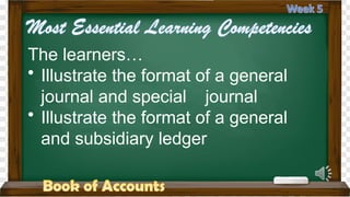 The learners…
• Illustrate the format of a general
journal and special journal
• Illustrate the format of a general
and subsidiary ledger
 