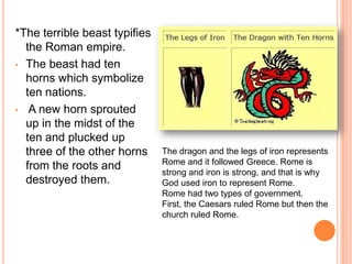 *The terrible beast typifies the Roman empire. The beast had ten horns which symbolize ten nations.