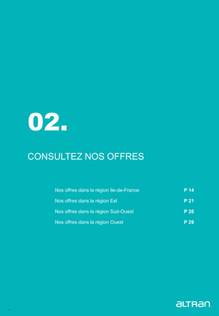 13
02.
CONSULTEZ NOS OFFRES
Nos offres dans la région Ile-de-France P 14
Nos offres dans la région Est P 21
Nos offres dans la région Sud-Ouest P 26
Nos offres dans la région Ouest P 29
 