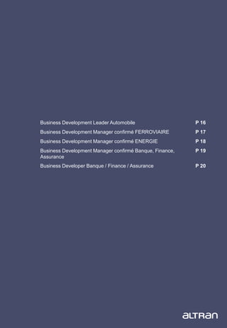 15
Business Development Leader Automobile P 16
Business Development Manager confirmé FERROVIAIRE P 17
Business Development Manager confirmé ENERGIE P 18
Business Development Manager confirmé Banque, Finance,
Assurance
P 19
Business Developer Banque / Finance / Assurance P 20
 
