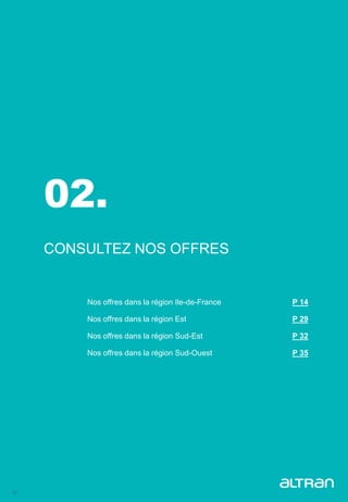 13
02.
CONSULTEZ NOS OFFRES
Nos offres dans la région Ile-de-France P 14
Nos offres dans la région Est P 29
Nos offres dans la région Sud-Est P 32
Nos offres dans la région Sud-Ouest P 35
 
