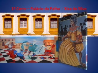 1º Carro – Palácio da Palha  - Xica da Silva 