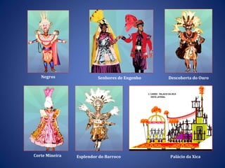 Negros Senhores de Engenho Descoberta do Ouro Corte Mineira Palácio da Xica Esplendor do Barroco 