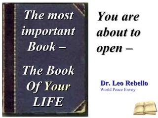 The most important Book –  The Book Of  Your  LIFE You are about to open – Dr. Leo Rebello World Peace Envoy 
