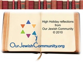 High Holiday reflections from  Our Jewish Community © 2010 