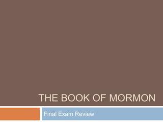 THE BOOK OF MORMON
Final Exam Review
 