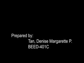 Prepared by:
Tan, Denise Margarette P.
BEED-401C
 