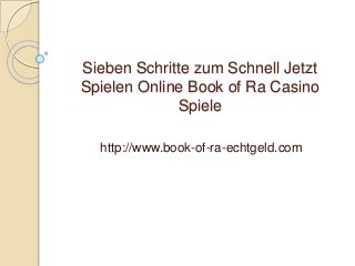 Sieben Schritte zum Schnell Jetzt
Spielen Online Book of Ra Casino
Spiele
http://www.book-of-ra-echtgeld.com
 