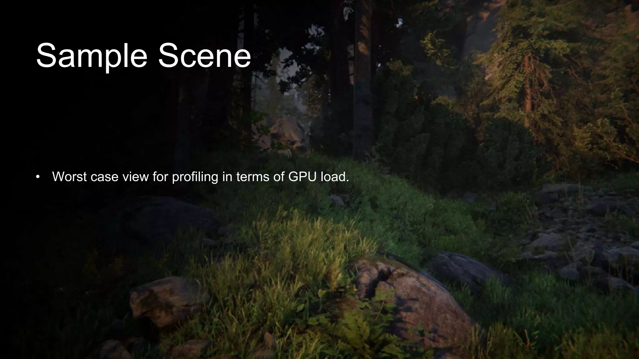 • Worst case view for profiling in terms of GPU load.
Sample Scene
 