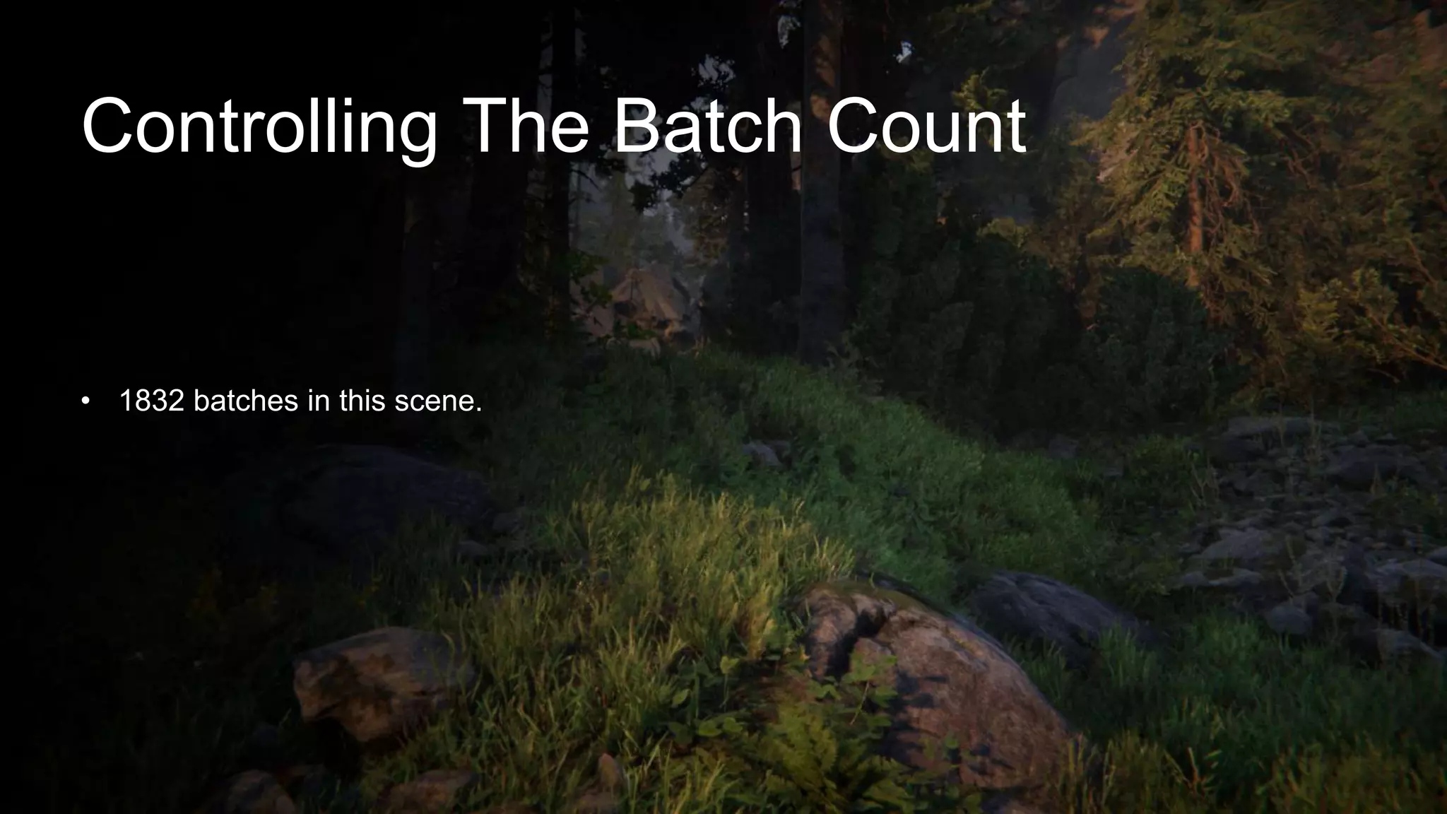 Controlling The Batch Count
• 1832 batches in this scene.
 
