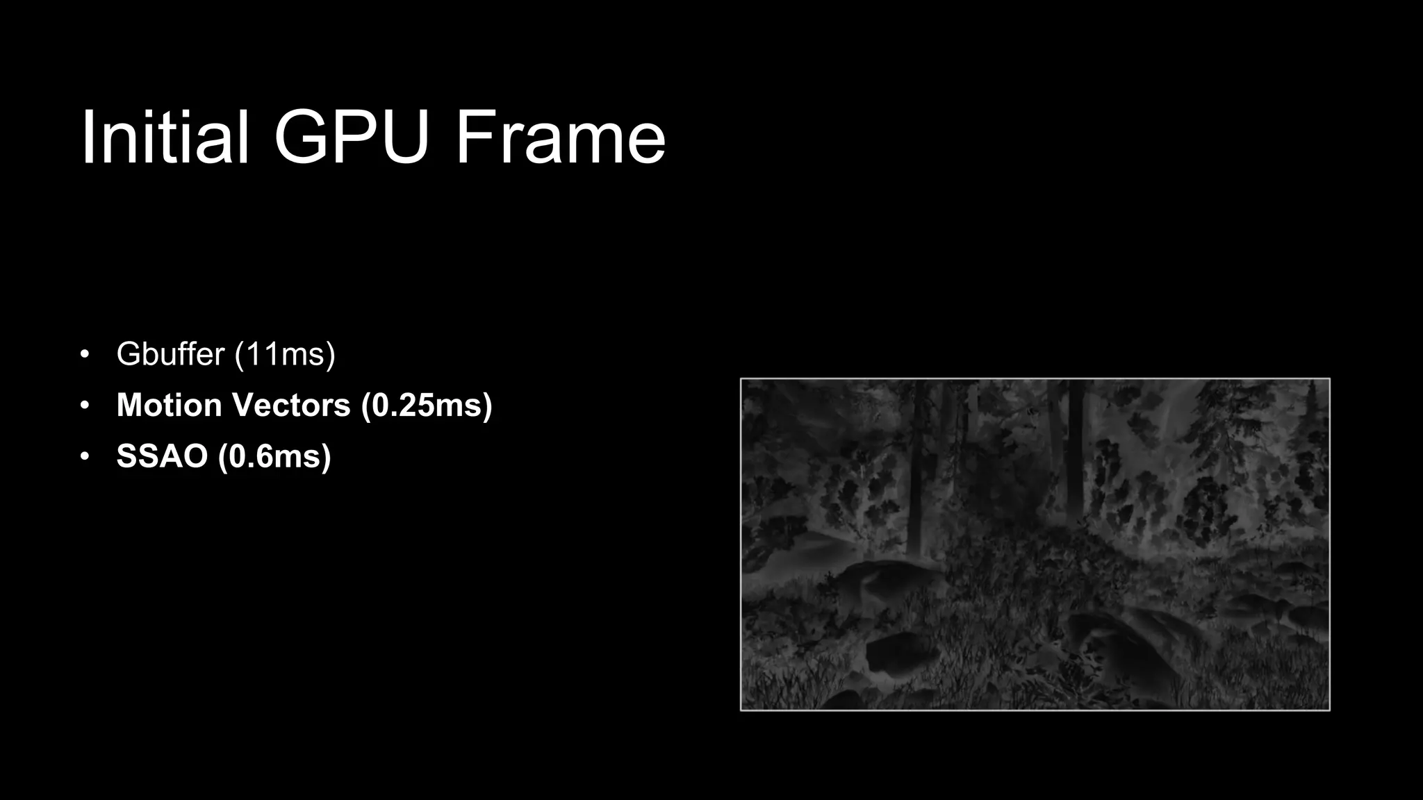 Initial GPU Frame
• Gbuffer (11ms)
• Motion Vectors (0.25ms)
• SSAO (0.6ms)
 