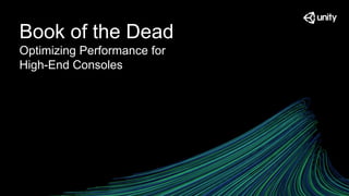 Book of the Dead
Optimizing Performance for
High-End Consoles
 