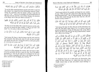 202	                        Book of The End : Great Trials and Tribula 	                 Book of The End Great Trials and Tribulations                                                  203

                                                                                                                                             ,	
        414;1;	                   Lfri:.	          Lck	                       L_);(,„;      „	
                                                                                                                                    : 3:4	        tu-'° L9,-1 „ 6:1
                                                                                                                                                        -


                                                                                                                                                        11,1147 zi,:3C
    Is not He, Who created the heavens and the earth Able to create the
    like of them? Yes, indeed! He is the All-Knowing Supreme Creator.
    Verily, His Command, when He intends a thing, is only that He                            And he puts forth for Us a parable, and forgets his own creation.
    says to it, Be! - and it is! So Glorified is He and Exalted above all                  He says: Who will give life to these bones when they have rotted
    that they associate with Him, and in Whose Hands is the dominion                         away and became dust? Say: (0 Muhammad 0,) He will give life
    of all things, and to Him you shall be returned. I l l                                  to them Who created them for the first time! And He is the All-
                                                                                             Knower of every creationri l l
    Leaf- c„4	                                      La ;ft [sI                                               I C11,1C ((Yr, 33;1 ti 5L.4.11 uFYI Si ;If                     nyl   iyt;
                                                   4;:if c- t4	
                                                          s           i;
                                                                      c
                                                                                                                                                                              4 E••39
                                                                                                                  !):4	     :fr	
                                                                -




    Do they not see that Allah, Who created the heavens and the earth,
    and was not wearied by their creation, is Able to give life to the                       And among His Signs (in this), that you see the earth barren, but
    dead? Yes, He surely is Able to do all things. 121                                      when We send down water (rain) to it, it is stirred to life and
                                                                                             growth (of vegetations). Verily, He Who gives it life, surely, (He) is
    3A ;_frc.)	   La) 131	           c):0J)11_, 11.-3JI rja, ,51
                                               )
                                                                                             Able to give life to the dead (on the Day of Resurrection). Indeed!
                                                          ft	             .
                                                                                             He is Able to do all things. I 21

                                                                                              ,   ),   A3	                                     y; 4 ,L‹ ,;ibC
                                                                                                                                                    '
    And among His Signs is that the heaven and the earth stand by
   His Command, then afterwards when He will call you by single
    call, behold, you will come out from the earth (i.e. from your graves                                                       . 3 ckj,c,la toyl 4
                                                                                                                                0                               /-29
                                                                                                                                                                  130   ,

   for reckoning and recomp nse). [33
                  4 Li ,
                       A
                                                                  -445 1
                                                                                              c)e ',Lai	               H                                       1
                                             _AP Le) . 1 J.9 C-Y-ej ( 4                       LiVp19-	
                                                                                                   -                    :1:2C C:441; 1Z:I I4 7,..4.1
                                                                                                                                        .




   And He it is Who originates the creation, then will repeat it (after                          LI _Oi l,	     S:1	
                                                                                                                  1
                                                                                                                 )1
                                                                                                                        Jib	        3L Lt/3) 0 a                                   ,;.;gc
   it has been perished), and this is easier for Him. His is the highest
   description (i.e. none has the right to be worshipped but He, and                                                  1.;.:(	                Oft	9:t Cs ,
   there is nothing comparable unto Him) in the heavens and in the                                                                            4 0'  )


   earth. And He is the All-Mighty, the All-Wise. [41
                                                                                                  0 Mankind! If you are in doubt about the Resurrection, then
                                                                                                  verily! We have created you (i.e. Adam) from dust, then from a
En Qur'an 36:81-83.                                                                               Nutfah (mixed drops of male and female sexual discharge i.e.
[21 Qur'an 46:33.
[31 Qur an 30:25.                                                                         [11 Qur'an 36:78-79.
[41 Qur'an 30:27.
                                                                                           [21 Qur'an 41:39.
 
