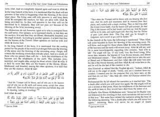 236	                       Book of The End : Great Trials and Tribulations   Book of The End : Great Trials and Tribulations

 Insha Allah. And we completely depend upon and trust in Allah 6W.
 In the long Hadeeth of the horn, it is mentioned that the dead will not
                                                                                                it/4-;1;-31
                                                                                   -.; 0 n c y c:4=
 perceive or feel what is happening when the blowing of the terror
 takes place. The living ones will only perceive it, and from them
 Allah Ire exempted the martyrs, for they are alive with Allah 14,                Then when the Trumpet will be blown with one blowing (the first
 being provided for. So they will perceive it, but they will not be               one), And the earth and mountains shall be removed from their
 terrorized by it. Similarly, they will not pass out because of the               places, and crushed with a single crushing, Then on that Day shall
 blowing of the Sa'aq (swooning away).                                            the (Great) Event befall, And the heaven will split asunder, for that
The Mufassiroon do not, however, agree as to who is exempted from                 Day it (the heaven will be frail (weak), and torn up, And the angels
                                                                                  will be on its sides, and eight angels will, that Day, bear the Throne
the said terror. One opinion, as is expressed clearly, is that they are
                                                                                  of your Lord above them. That Day shall you be brought to
the martyrs. It is said that they are Jibreel, Meekaaeel, Israafeel, and
the angel of death. According to another opinion, it is held that they
                                                                                  Judgment, not a secret of you will be hidden. 111
are the bearers of the Throne. Other opinions are held as well, and           In the Hadeeth of the horn, the following is mentioned: Then Allah
Allah )icg knows best.                                                        will order Israafeel to blow the blowing of the swooning away. He
In the long Hadeeth of the horn, it is mentioned that the waiting             will blow, and except for those whom Allah wills, the inhabitants
                                                                              of the heavens and the earth will swoon away. Allah '34 will say, and
period for the people of the world is prolonged between the blowing
                                                                              He is most knowledgeable regarding who remains, 'And who is
of the terror and the blowing of the swooning away. People will
                                                                              left.' The angel will say, '0 my Lord, You, the Ever-Living, Who
witness the terrifying events that will take place. And as a result, all
                                                                              never dies, remains, the bearers of Your throne remain, and Jibreel
those who are present then will die — both the inhabitants of the
                                                                              and Meekaaeel remain... Then Allah will order him to take the soul
heavens and the inhabitants of the earth. This includes jinns,
                                                                              of Jibreel and of Meekaaeel, and then Allah () will order him take
mankind, and angels alike, except for those whom Allah 6:§ wills. It
                                                                              the life of the throne bearers, and then Allah k will order him to die,
is held by some that they are the bearers of the throne, Jibreel,
                                                                              and he will be the last of the creation to die.
Meekaaeel, and Israafeel; among the other opinions, it is held that
they are the martyrs. Allah  said:                                           Abu Hurairah s related that the Prophet e, said, Indeed, Allah
                                                                              will say to the angel of death, Verily, you are a creature from my
                   vc c3
       cc- yl (4-. 3       L;s                    L3            E39*           creation. I created you for the purpose that you have seen, so die
                                                                               and then do not live. Abu Bakr ibn Abee Ad-Dunyaa related this
                                  vcci c;s 4                                   narration.
                                                                               Muhammad ibn Ka'ab related the narration as it reached him: Die
  And the Trumpet will be blown, and all who are in the heavens
                                                                               a death after which you will never live again. He (the angel) will let
  and all who are on the earth will swoon away, except him whom
                                                                               out a scream at that point. Were the inhabitants of the heavens and
  Allah will. Then it will be blown a second time and behold, they will
                                                                               the earth to hear it, they would have died from the terror of it.
  be standing, looking on (waiting).M
                                                                               Al-Haafiz Abu Moosa Al-Madeenee said, Ismaa'eel ibn Raafai was
And Allah It said:
                                                                               not followed in this wording; in fact, most narrations did not word it
       =, lqi; :;_;ff 44-:; 0 4S ,)).i                          oils*        in this way. But some have related the narration along the lines of
                                                                               the following meaning: Die a death after which you will never live
                                             to
                                         -




       0	                  )11:Lit s l 0          ,-sis                        again, meaning, there will never be an angel of death
[1]   Qur'an 39:68.                                                            [1] Qur'an 69:13-18
 