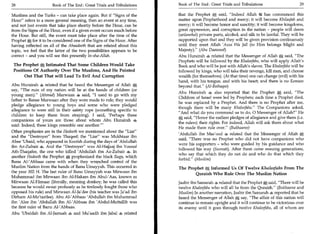 28	                   Book of The End : Great Trials and Tribulations   Book of The End : Great Trials and Tribulations 	                   29

Muslims and the Turks - can take place again. But if "Signs of the      that the Prophet 0, said, "Indeed Allah 8k has commenced this
Hour" refers to a more general meaning, then an event at any time,      matter upon Prophethood and mercy; it will become Khilaafah and
and not just events that take place shortly before the Hour, can be     mercy; it will become honor and sanctity; it will become kingdoms,
from the Signs of the Hour, even if a given event occurs much before    great oppression, and corruption in the nation - people will deem
the Hour. But still, the event must take place after the time of the    (unlawful) private parts, alcohol, and silk to be lawful. They will be
Prophet for it to be considered one of the Signs of the Hour. After     supported upon that and they will be given provision continuously
having reflected on all of the Ahaadeeth that are related about this    until they meet Allah 'Azza Wa fall (to Him belongs Might and
topic, we feel that the latter of the two possibilities appears to be   Majesty)." (Abu Daawood)
correct - and you will see this presently In-sha-Allah.                 Abu Hurairah 4 related that the Messenger of Allah A said, "The
                                                                        Prophets will be followed by the Khaleefahs, who will apply Allah's
 The Prophet A Intimated That Some Children Would Take                  Book and who will be just with Allah's slaves. The Khaleefahs will be
 Positions Of Authority Over The Muslims, And He Pointed                followed by kings, who will take their revenge, kill men, and choose
      Out That That will Lead To Evil And Corruption                    wealth (for themselves). (At that time) one can change (evil) with his
                                                                        hand, with his tongue, and with his heart; and there is no Eemaan
Abu Hurairah 4 related that he heard the Messenger of Allah ?el         beyond that." (Al-Baihagee)
say, "The ruin of my nation will be at the hands of children (or
                                                                        Abu Hurairah 4 also reported that the Prophet said, "The
young men)." (Ahmad) Marwaan 4 said, "I used to go with my
                                                                        Children of Israel were led by Prophets; each time a Prophet died,
father to Banee Marwaan after they were made to rule; they would
                                                                        he was replaced by a Prophet. And there is no Prophet after me,
pledge allegiance to young boys and some who were pledged
                                                                        though there will be many Khaleefahs." The Companions asked,
allegiance to were still in their safety rope (something specific to
                                                                        "And what do you command us to do, 0 Messenger of Allah?" He
children to keep them from straying). I said, 'Perhaps these
                                                                            said, "Honor the earliest pledges of allegiance and give them (i.e.
companions of yours are those about whom Abu Hurairah
                                                                        the rulers) their rights. For indeed, Allah will ask them about what
said: Indeed, these kings resemble one another."'
                                                                        He made them rule over." (Bukhaaree)
Other prophesies are in the Hadeeth we mentioned about the "Liar"
                                                                        'Abdullah ibn Mas'ood 4 related that the Messenger of Allah ;Zit
and the "Destroyer" from Thaqeef; the "Liar" was Mukhtaar ibn
                                                                        said, "There was no Prophet who did not have companions who
Abee rUbaid, who appeared in Koofah during the days of 'Abdullah
                                                                        were his supporters - who were guided by his guidance and who
ibn Az-Zubair s. And the "Destroyer" was Al-Hajjaaj ibn Yousuf
                                                                        followed his way (Sunnah). After them come ensuing generations,
Ath-Thaqafee, the one who killed 'Abdullah ibn Az-Zubair 4. In
                                                                        who say that which they do not do and who do that which they
another Hadeeth the Prophet e; prophesized the black flags, which
                                                                        forbid." (Muslim)
Banu Al-'Abbaas came with when they wrenched control of the
Muslim Nation from the hands of Banu Umayyah. This occurred in          The Prophet, Informed Us Of Twelve Khaleefahs From The
the year 302 H. The last ruler of Banu Umayyah was Mirwaan ibn                 Quraish Who Rule Over The Muslim Nation
Muhammad ibn Mirwaan ibn Al-Hakam ibn Abul-'Aas, known as
Mirwaan Al-Himaar (literally, meaning donkey; he was called this        Jaabir ibn Samarah 4 related that the Prophet A said, "There will be
because he would sweat profusely as he tirelessly fought those who      twelve Khaleefahs who will all be from the Quraish." (Bukhaaree and
opposed his rule) and Mirwaan Al-Ja'dee (his teacher was Ja'ad ibn      Muslim) In another narration, Jaabir ibn Samarah 4 reported that he
Dirham Al-Mo'tazilee). Abu Al-'Abbaas 'Abdullah ibn Muhammad            heard the Messenger of Allah say, "The affair of this nation will
ibn 'Alee ibn 'Abdullah ibn Al-'Abbaas ibn 'Abdul-Muttallib was         continue to remain upright and it will continue to be victorious over
the first ruler of Banu Al-'Abbaas.                                     its enemy until it goes through twelve Khaleefahs, all of whom are
Abu 'Ubaidah ibn Al-Jarraah 4 and Mu'aadh ibn Jabal 4 related
 