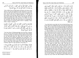 276	                             Book of The End : Great Trials and Tribulations   Book of The End : Great Trials and Tribulations	                            277


           Or* Li     CS-;    (.731C1 0	         441                                                6} ;Lii	
                                                                                                     ;                        L• E4.	      0	             1.;
	4 ,;t-1c	                                             Figt                    Lz„)       4,11	                     0 12;	       (,);14	
                                                                                                                                 .         c44. Sj-Lzt•Li. 0
                                                                                                                                           -




           (He is Allah) Owner of High Ranks and Degrees, the Owner of the                              -LaCiZ.; 0 Lit-,1	        4 1.1.,1 c;A;(1-41
           Throne. He sends the Inspiration by His Command to any of His
           slaves He wills, that he (the person who receives inspiration) may
                                                                                                            o           	      diSS1:1 o 61) (1; (€0:
           warn (men) of the Day of Mutual Meeting (i.e. The Day of                                        ce,	     Le.0	          7,k-ei!
           Resurrection). The Day when they will (all) come out, nothing of
           them will be hidden from Allah. Whose is the kingdom this Day?
                                                                                          .   41	                   Lel! 0 LI; 'it) E+	                L■;i11
           (Allah Himself will reply to His Question): It is Allah's, the One,                                       (,) 5c.: 0 y %	        )23:z-,■ 54i ,V
           the Irresistible! This Day shall every person be recompensed for
           what he earned. No injustice (shall be done to anybody). Truly,                                                b5),-.Y 4; 0 1:3€
           Allah is Swift in reckoning.M

           3_t 1.5 lA „ L■spX
                 ,11             	
             ;
                                                    311-0 -)1;bfil F3-?. ;),;;;,,,
                                                            . (                            Your Ilah (God) is only Allah, the One (La ilaha illa Huwa) (none
                     jos L.	                          0 c_LI2?,                           has the right to be worshipped but He). He has full knowledge of all
                                                                                                                                             -
                                                                                           things. Thus we relate to you (0 Muhammad *,) some information
                                                       ji;	       L4:4 'au is 0           of what happened before. And indeed We have given you from Us a
                                                        4it,acif    „   	2,1;11           Reminder (this Qur'an). Whoever turns away from it (this Qur'an
                                                                                          - i.e. does not believe in it, nor acts on its orders), verily, they will
                                                                                           bear a heavy burden (of sins) on the Day of Resurrection, they will
           And warn them (0 Muhammad ST,) of the Day that is drawing
                                                                                          abide in that (state in the Fire of Hell), and evil indeed will it be that
           near (i.e. the Day of Resurrection), when the hearts will be choking
                                                                                           load for them on the Day of Resurrection; the Day when the
           the throats, and they can neither return them (hearts) to their chests
                                                                                           Trumpet will be blown (the second blowing): that Day, We shall
           nor can they throw them out. There will be no friend, nor an
                                                                                          gather the Mujrimoon (criminals, polytheists, sinners, disbelievers
           intercessor for the Zalimoon (polytheists and wrong-doers, etc.),
                                                                                           in the Oneness of Allah, etc.) Zurcia: (blue or blind eyed with black
           who could be given heed to. Allah knows the fraud of the eyes, and
                                                                                          faces). In whispers will they speak to each other (saying); You
           all that the breasts conceal. And Allah judges with truth, while
                                                                                           stayed not longer than ten (days). We know very well what they
           those to whom they invoke besides Him, cannot judge anything.
                                                                                           will say, when the best among them in knowledge and wisdom will
           Certainly, Allah! He is the All-Hearer, the All-Seer.' 121
                                                                                           say: You stayed no longer than a day!' And they ask you
           0 4 t(s	                      41 /4i) 'ct	     ” 51 L%,1*                       concerning the mountains, say; My Lord will blast them and
                                                                                           scatter them as particles of dust. Then He shall leave it as a level
                             ;Qs: .1i1;	     .1=b lA lJl	    ,126: difiS                   smooth plain. You will see therein nothing crooked or curved. On
           ;_ts	               of 	         r; J s is	        fi 0                         that Day mankind will follow strictly (the voice of) Allah's caller,
                                                                                           no crookedness (that is going to the right or left of that voice) will
                                                                                           they show him (Allah's caller). And all voices will be humbled for
                                                                                           the Most Beneficent (Allah), and nothing shall you hear but the low
    [1] Qur'an 40:15-17.                                                                   voice of their footsteps. On that day no intercession shall avail,
    {21   Qur'an 40:18-20.                                                                 except the one for whom the Most Beneficent (Allah) has given
 
