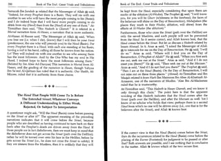 350	                   Book of The End : Great Trials and Tribulations     Book of The End : Great Trials and Tribulations 	                  351

 Samarah Ibn Jundub 4, related that the Messenger of Allah A said,          be kept from the Haud, especially considering that upon them are
 Indeed, for every Prophet there is a Basin. They will vie with one        marks of the ablution (Al-Wudoo). The Prophet       said, I will know
 another to see who will have the most people coming to his (Basin);        you, for you will be Ghurr     (whiteness in the forehead; the faces of
 and I do indeed hope that I will have more people coming to do             the believers will shine on the Day of Resurrection), Muhajjaloon (the
 drink from my (Haud) than from the (Haud) of any one of them. At-         places they wash in their Wudoo, ablution, will shine) from the
Tirmidhee then said, This Hadeeth is Ghareeb. It is related in a          effects of Al-Wudoo (the ablution).
Mursal narration from Al-Hasan, a narration that is more authentic.         Furthermore, those who cross the Siraat (path over the Hellfire) are
Al-Hasan Al-Basree said, The Messenger of Allah A said, 'When              only the saved Muslims, and such people will not be prevented
you lose me (i.e. when I die), (know) that I will then be your Farat        from the Haud. So it seems correct, and Allah knows best, that the
(predecessor, the one who will precede you) to the Haud (Basin). For        Haud comes before the Siraat. But let us discuss a Hadeeth related by
every Prophet there is a Haud, with each one standing at his Basin,         Imam Ahmad. In it, Anas S said, I asked the Messenger of Allah
having a rod in his hand, calling all those he knows from his nation.           to intercede for me on the Day of Resurrection. He A said, 'I will
Lo! They will indeed vie with one another to see who among them             do so. Anas s said, Where will I find you on the Day of
has the most followers. And by the One Who has my soul in His               Resurrection, 0 Prophet of Allah? He said, When you first seek
Hand, I indeed hope to have the most followers among them.                 me out, seek me out at the Siraat. Anas 4 said, And if I do not
(Related by Ibn Abee Ad-Dunyaa) This narration is Mursal from Al-           meet you (there)? He A said, Then seek me out at the Meezaan.
Hasan, and the grading of the narration is Hasan, though Yahyaa             Anas said, And if I do not find you there? The Prophet A said,
Ibn Sa'eed Al-Qattaan has ruled that it is authentic. Our Shaikh, Al-       Then I am at the Haud (Basin). On the Day of Resurrection, I will
Mizzee, ruled that it is authentic from these chains.                       not miss out on these three places. (Ahmad) At-Tirmidhee and Ibn
                                                                            Maajah related it from Harb Ibn Maimoon Ibn Abee Al-Khattaab Al-
                                                                            Ansaaree, one of the narrators of Muslim. 'Alee Ibn Al-Madeenee
                               ++                                           ruled that he is trustworthy.
                                                                             At-Tirmidhee said, This Hadeeth is Hasan Ghareeb, and we know it
                                                                             only through this chain. The point here is that the apparent
         The Haud That People Will Come To Is Before                         wording of this Hadeeth indicates that the Haud comes after the
            The Extended Siraat; Whatever Conveys                            Siraat (path over the Hellfire), and after the Meezaan as well. Yet I
          A Different Understanding Is Either Weak,                          know of no scholar who holds that view; perhaps there is a second
             Rejected, Or Subject To Interpretation                          Haud from which no one will be driven away (i.e., one that is for the
                                                                             believers after the Siraat), and Allah 1[0 knows best
A questioner might ask, Will the Haud (Basin) come before passing
on the Siraat or after it? The apparent meaning of the preceding
narrations indicates that it will come before the Siraat, because
                                                                                                           +
people who are described as having continued to turn back on their
heels after the Prophet's death are driven away from the Haud. If
those people are in fact disbelievers, then we must keep in mind that
the disbeliever does not get across the Siraat (path over the Hellfire);    If the correct view is that the Haud (Basin) comes before the Siraat,
rather he will be turned over onto his face in the Hellfire, before he      then do the occurrences related to the Haud (Basin) come before the
gets across the Siraat (i.e., he does not cross the Siraat to safety). If   placing of the Kursee (Footstool) for judgment to be passed or after
they are sinners from the Muslims, then it is unlikely that they will       that? Both answers are possible, and I see nothing that is conclusive
                                                                            in the matter. Allah At knows which of the two occurs first.
 