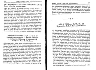 352	                    Book of The End : Great Trials and Tribulations
                                                                                                                             	
                                                                           Book of The End : Great Trials and Tribulations                     353
 The Correct Opinion Of The Scholars Is That The Haud (Basin)
 Comes Before The Meezaan (Scale)                                          will rule between His slaves. It is related in a Hadeeth that on each of
 There is a difference of opinion regarding whether the Haud is            its sides is one of the four Khaleefahs. Abu Bakr 4 is on the first
before the Meezaan. Abul-Hasan Al-Qaabisee said, The correct view         corner; 'Umar is on the second; 'Uthmaan 4 is on the third; 'Alee
is that the Haud is before (the Meezaan). Al-Qurtubee said, The          4 is on the fourth — may Allah be pleased with them all. We have
                                                                           related this from the Ghailaaniyaat, and its chain is not authentic,
meaning (of the narrations) indicates that people will be thirsty
                                                                           for some of its narrators are weak.
when they come out of their graves, and we have mentioned this
earlier. Therefore the Haud (Basin) comes before the Meezaan and the
Siraat. In the book Kashf Al-Aakhirah, Abu Haamid Al-
Ghazzaalee said, 'Some authors from our predecessors have                                                    •+
related that people will go to the Haud after the Siraat' Whoever
said that or related that is mistaken. Al-Qurtubee related the Hadeeth
in which those who turned back on their heels, moving backwards,                     Allah At Will Come On The Day Of
are prevented from the Haud. He then said, As it is authentic, this
Hadeeth is the strongest proof to show that the Haud will be at the                Resurrection To Rule Between His Slaves
Mawqif (where people will be standing, waiting for Judgment) and
before the Siraat, because whoever crosses the Siraat will be safe.
                                                                           We have already related the following in the Hadeeth of fasting:
We have hitherto given this explanation, and all praise is for Allah.      After Adam V11 and the Prophets after him are asked to intercede
                                                                           and after each one of them says, 'I am not the one for you,' the
                                                                           matter ends at the Prophet a who goes to intercede with his Lord,
         The Specifications Of The Length And Width Of                     so that He Bk judges between His slaves. Then the angels descend.
        The Haud Differ According To Who The Messenger                     First the inhabitants of the sky of this world descend, and they are in
         of Allah SI Was Addressing; He Mentioned For                      number like the inhabitants of the earth — from jinn and mankind.
                Each Person Places That He Knew                            Those angels will surround them in a circle. Then the second heaven
                                                                           will be cleft asunder, and the angels (from it) will descend; these
Al-Qurtubee said, Some people have thought that that there is             angels are equal in number to thOnhabitants of the earth, and then
Idtiraab (confusion between the narrations, perhaps as a result of         they will surround them in a circle. The same will occur for the
mistakes on the part of the narrators) regarding the specifications of     third, fourth, fifth, sixth, and seventh heavens: the inhabitants of
the Haud (Basin): sometimes Jarbaa and Adhraa are mentioned;               each heaven will surround those who came before them. Then the
sometimes from the Ka'bah to some other place. But the matter is           Kuroobiyyoon angels will descend and so too will the chosen bearers
not like that, for the Prophet mentioned the Haud to his                   of the Throne. They will have a chant of At-Tasbeeh, At-Tacidees, and
Companions on numerous occasions. Each time, he 4, spoke to                At-Ta'zeem (glorifying, exalting, and magnifying Allah ). They will
people based on the places they knew. In As-Saheeh, the length and         say, 'How perfect is the Possessor of Glory and Power; How perfect
width are measured as one month's traveling distance by one                is the Possessor of the Dominion and the Kingdom; How perfect is
month's traveling distance. Let it not occur to your mind that it will     He Who never dies; How perfect is He Who makes the creation die
happen on this earth; rather, it will happen in the changed earth. It is   but never dies Himself; Perfect and Holy He is! How perfect is our
a white earth, white like silver. No blood was ever spilled on it and       Lord, the Most High — the Lord of the angels and the Rook (Jibreel).
no wrongdoing was ever perpetrated on it. It is purified for the            How perfect is our Lord, the Most High, Who causes the creation to
descending of the All-Mighty — Most Exalted is He 5■t, when He ik           die, but never dies Himself.
                                                                            Ibn 'Abbaas 4e said, On the Day of Resurrection, the earth will be
 