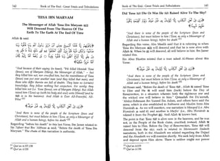 142	                        Book of The End : Great Trials and Tribulations   Book of The End : Great Trials and Tribulations 	                  143

                                                                               Did 'Eesa cILia Die Or Was HeESLl Raised Alive To The Sky?
                                                                                                               al
                          'EESA IBN MARYAM
                                                                                      Jy^      :52c	           S.;	      *1-1-Cit ,_1	 31*
           The Messenger of Allah 'Eesa Ibn Maryam V.4
              Will Descend From The Heaven Of The
                                                                                                                                   4C;.1
              Earth To The Earth At The End Of Time                                And there is none of the people of the Scripture (Jews and
                                                                                   Christians), but must believe in him ('Eesa, as only a Messenger of
 Allah it said:
                                                                                  Allah and a human being), before his deathM
     Li, 41;	             :3_42	                          •i 4 4._;t.a.        Regarding this verse, Abu Maalik said that it is referring to when
                                                                               'Eesa ibn Maryam /**1 will descend and that he is now alive with
                       41.- 4 m	          ,sijt	    'p).1	 , g_; c_i,o
                                                             :     ):- -       Allah M. When he A will descend, all will believe in him. Ibn Jareer
     s■?, Ern '41,)T ),tt;.i( J.: 0	                      ig .11 .19 c,,       related this.
                                                                               Ibn Abee Haatim related that a man asked Al-Hasan about this
                                                          4L/S-                Verse:

    And because of their saying (in boast), We killed Messiah 'Eesa
    (Jesus), son of Maryam (Mary), the Messenger of Allah, — but
                                                                                                  16:4°   S;s	tiC-IC LA-11 .c7. ,3 4;*
                                                                                                            1

    they killed him not, nor crucified him, but the resemblance of 'Eesa           And there is none of the people of the Scripture (Jews and
    (Jesus) was put over another man (and they killed that man), and               Christians), but must believe in him ('Eesa, as only a Messenger of
    those who differ therein are full of doubts. They have no (certain)            Allah and a human being), before his death 121
    knowledge, they follow nothing but conjecture. For surely; they            Al-Hasan said, Before the death of 'Eesa isttca, Allah irt raised 'Eesa
    killed him not (i.e. 'Eesa (Jesus), son of Maryam (Mary). But Allah        to Him and He it will send him (back) before the Day of
    raised him ('Eesa) up (with his body and soul) unto Himself (and he        Resurrection, in a situation wherein both the righteous one and
    %ii is in the heavens). And Allah is Ever All-Powerful, All-               the wicked one will believe in him. Qataadah ibn Du'aamah,
    WiseE l l                                                                 'Abdur-Rahmaan ibn Yazeed Ibn Aslam, and others have said the
                                                                               same, which is also established in Bukhaaree and Muslim from Abu
                                          ‘1‘31 4-74I [-;° '14
                                                         :       *e            Hurairah 4. As we will mention, one narration is Matiqoof (i.e. Abu
                                                                               Hurairah 4 said it) and another is Marfoo' (i.e., Abu Hurairah 4
    And there is none of the people of the Scripture (Jews and                related it from the Prophet A). And Allah' knows best.
   Christians), but must believe in him ('Eesa, as only a Messenger of
   Allah and a human being), before his death/ 421                             The point is that 'Eesa ill is alive now in the heavens, and he was
                                                                               not, as the People of the Book claim, crucified; instead, Allah it
Regarding before his death in this last Verse, Ibn Jareer related in          raised Mm to Him. Before the Day of Resurrection, 'Eesa 3431 will
his Tafseer that Ibn 'Abbaas 4} said, Before the death of 'Eesa Ibn
                                                                                descend from the sky; such is related in Mutawaatir Hadeeth
Maryam. The chain of this narration is authentic.
                                                                                narrations, both in the Ahaadeeth we related regarding the Dajjaal
                                                                                and the Ahaadeeth we will mention shortly. We seek help from Allah
                                                                                and depend upon Him alone. There is neither might nor power

E l i Qur'an 4:157,158                                                          [I   I Qur'an 4:159
[21 Qur'an 4:159                                                                [2]    Qur'an 4:159.
 