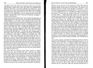 150	                   Book of The End : Great Trials and Tribulations   Book of The End Great Trials and Tribulations	                         151

shoulders of two men. And he was making circuits around Al-Bait          Therefore the second view is more appropriate. When 'Eesa istS will
(the Ka'bah). I asked: Who is this. They said: he is Al-Maseeh Ibn       descend, people will be lined-up for the prayer. The Imam of the
Maryam. And I saw a man who is Qatatan from behind (i.e., short          Muslims will say: 0 Imam of the Muslims, 0 Roohullah — move
and curly); he is 'Aawar (one-eyed) from the right eye. He resembles     forward (to lead the prayer). 'Eesa 545, will say, You move forward,
Ibn Qatan more than anyone else you have seen. His two hands             for it was established for you. According to another narration, he
were on the two shoulders of a man, going around Al-Bait (the                will say, You are your own leaders, with some of you leading
Ka'bah). I asked: Who is this? They said: Al-Maseeh Ad-Dajjaal.'        over the others — Allah honors this nation. In our times, the
(Bukhaaree and Muslim)                                                   minaret was reconstructed with white stone in the year 741 (H). It
 Saalim related that his father said, No, by Allah, the Messenger of    was reconstructed with the wealth of the Christians, who had
 Allah *, did not say that 'Eesa was red (skinned). Instead, he said,    burned the previous one. Perhaps this is from the proofs of
 'While sleeping, (I saw that I was) making circuits around the          prophethood, whereby the white minaret was built with the wealth
 Ka'bah, I came across a man with a brown complexion. His hair was       of the Christians, so that 'Eesa ibn Maryam SCEj will descend there
flowing, and from one leg to the other he was taking slow steps. His     and then kill the pig, break the cross, and refuse to accept their
head was dripping with water or water was pouring from it. I said:       Jizyah. But whosoever accepts Islam from them, it will be accepted
Who is this? They said: This is Al-Maseeh Ibn Maryam. I went,            from him; otherwise, he will be killed. The same ruling applies to all
turned around, and there appeared a man with a red complexion.           the disbelievers of that time. The Prophet A informed us of what
He had a large physique, and his hair was curly. He was 'Aawar           'Eesa rcai will do, and in doing so, he legislated 'Eesa's actions,
 (one-eyed) from the right eye — as if his eye was a floating grape. I   for 'Eesa84.1 lli will rule based on this pure Sharjah. In some narrations,
                                                                                     U
said: Who is this? They said: Ad-Dajjaal. The closest person to him      it is mentioned that 'Eesa ['MI will descend at Jerusalem; according
in resemblance is Ibn Qatun. (Bukhaaree) Az-Zuhree said, Ibn           to another narration, in Jordon; and according to yet another
Qatun is a man from Khuzaa'ah; he died during the days of                narration, in the encampment of the Muslims. This last narration is
ignorance. And we have already related this narration from An-          mentioned in some of the narrations of Muslim. And Allah ft knows
Nawaas ibn Sam'aan: Then he will descend at the white minaret in        best.
the eastern part of Damascus. He will be in Mairoodatain (a mairood      And we have already mentioned the following narration, which is
garment is one that is dyed with Wirs; here Mairood is mentioned in      related by Abu Hurairah 4: And he will indeed descend. So if you
the dual). His two hands will be placed on the wings of two angels.      see him, know him. He is of medium height, with leanings of
If he lowers his head, (water) drops from it, and if he raises it, the   redness and whiteness (in his complexion). Upon him will be two
likes of Jumaan Al-Logo' (pearls) will fall from it. Any disbeliever     garments that have some yellowness in them. It is as if his head is
who finds the smell of his breath must and will die, and his breath      dripping (water), though he is not afflicted with wetness. He will
ends where his gaze ends.                                               crush the cross, kill the pig, and remove the Jizyah, he will call
That 'Eesa i231 will descend at the white minaret in eastern             people to Islam, and during his era, Allah will destroy all religions
Damascus is the more widely held view; I read in some books               except for Islam. And during his era, Allah will destroy Al-Maseeh
that he will descend at the white minaret in the eastern part of the      Ad-Dajjaal. Peace and safety will occur over the earth, to the degree
Jaamai' (main center or main mosque) in Damascus, and perhaps the         that lions will graze with camels, leopards with cows, and wolves
narration that relates this is the one that is correctly memorized. In   with sheep. A child will play with snakes, yet they will not harm
the other narration — eastern Damascus — perhaps the narrator             him. 'Eesa will remain for forty years. Then he will die and the
changed the wording, whereby he related the expression in the             Muslims will pray over him. (Ahmad and Abu Daawood) But in
manner that he understood it. There is no known minaret in eastern        Saheeh Muslim, 'Abdullah ibn 'Umar g related that 'Eesa , iL41 will
                                                                                                                                           -,




Damascus except for the one that is east of Al-Jaamai Al-Umawee.          remain on earth for seven years. There is an apparent conflict
                                                                          between the two narrations, unless the following interpretation is
 