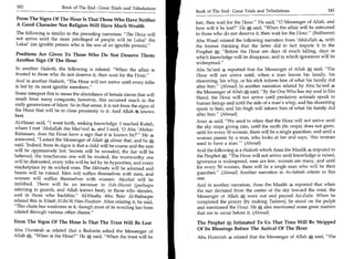182	                    Book of The End : Great Trials and Tribulations
                                                                            Book of The End : Great Trials and Tribulations 	                  183
 From The Signs Of The Hour Is That Those Who Have Neither
                                                                            lost, then wait for the Hour. He said, 0 Messenger of Allah, and
 A Good Character Nor Religion Will Have Much Wealth
                                                                            how will it be lost? He *, said, When the affair will be entrusted
 The following is similar to the preceding narration: The Hour will        to those who do not deserve it, then wait for the Hour. (Bukhaaree)
 not arrive until the most privileged of people will be Lakai ibn           Abu Waail related the following narration from 'Abdullah 4, with
 Lakai (an ignoble person who is the son of an ignoble person).            the former thinking that the latter did in fact impute it to the
                                                                            Prophet a Before the Hour are days of much killing, days in
Positions Are Given To Those Who Do Not Deserve Them:                       which knowledge will be disappear, and in which ignorance will be
Another Sign Of The Hour
                                                                            widespread.
In another Hadeeth, the following is related: When the affair is           Abu Sa'eed 4 reported that the Messenger of Allah said, The
trusted to those who do not deserve it, then wait for the Hour.            Hour will not arrive until, when a man leaves his family, his
And in another Hadeeth, The Hour will not arrive until every tribe         shoestring, his whip, or his stick inform him of what his family did
is led by its most ignoble members.                                        after him. (Ahmad) In another narration related by Abu Sa'eed
                                                                            the Messenger of Allah el said, By the One Who has my soul in His
Some interpret this to mean the abundance of female slaves that will
                                                                            Hand, the Hour will not arrive until predatory animals speak to
result from many conquests; however, this occurred much in the
                                                                            human beings and until the side of a man's whip, and his shoestring
early generations of Islam. So in that sense, it is not from the signs of
                                                                            speak to him; and his thigh will inform him of what his family did
the Hour that will be in close proximity to it. And Allah lig knows
best.                                                                        after him. (Ahmad)
                                                                            Anas 4 said, We used to relate that the Hour will not arrive until
 Al-Hasan said, I went forth, seeking knowledge. I reached Kufah,
where I met 'Abdullah ibn Mas'ood 4, and I said, '0 Abu 'Abdur-              the sky stops giving rain, until the earth (its crops) does not grow,
                                                                             until for every 50 women, there will be a single guardian, and until a
Rahmaan, does the Hour have a sign that it is known by?' He 4
                                                                             woman passes by a man, who looks at her and says, 'this woman
answered, I asked the Messenger of Allah about that, and he
said, 'Indeed, from its signs is that a child will be coarse and the rain    used to have a man.' (Ahmad)
will be oppressively hot. Secrets will be revealed, the liar will be         And the following is a Hadeeth which Anas ibn Maalik 4 imputed to
believed, the treacherous one will be trusted, the trustworthy one           the Prophet a The Hour will not arrive until knowledge is raised,
will be distrusted, every tribe will be led by its hypocrites, and every     ignorance is widespread, men are few, women are many, and until
marketplace by its wicked ones. The Mihraabs will be adorned and             for every 50 women, there will be a single man who will be their
hearts will be ruined. Men will suffice themselves with men, and             guardian. (Ahmad) Another narration in As-Saheeh attests to this
women will suffice themselves with women. Alcohol will be                    one.
imbibed. There will be an increase in Ash-Shurat (perhaps                    And in another narration, Anas ibn Maalik 4 reported that when
referring to guards, and Allah knows best), in those who slander,            the sun deviated from the center of the sky toward the west, the
and in those who backbite. Al-Haafiz Abu Bakr Al-Baihaqee                   Messenger of Allah, went out and prayed Az-Zuhr. When he
related this in Kitaab Al-Ba'th Wan-Nushoor. After relating it, he said,     completed the prayer (by making Tasleem), he stood on the pulpit
This chain has weakness in it, though most of its wording has been          and mentioned the Hour. He also mentioned some great matters
related through various other chains.                                       that are to occur before it. (Ahmad)

From The Signs Of The Hour Is That The Trust Will Be Lost                   The Prophet 0, Intimated To Us That Time Will Be Shipped
Abu Hurairah 4 related that a Bedouin asked the Messenger of                Of Its Blessings Before The Arrival Of The Hour
Allah a When is the Hour? He * said, When the trust will be              Abu Hurairah 4 related that the Messenger of Allah       a said, The
 