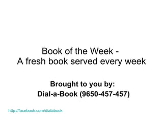 Book of the Week -  A fresh book served every week Brought to you by:  Dial-a-Book (9650-457-457) http:// facebook.com/dialabook 